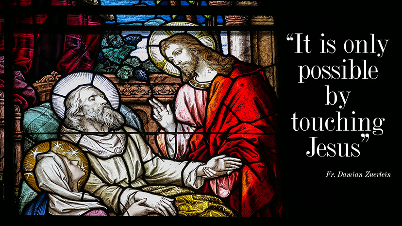 Homily: “It is only possible by touching Jesus”